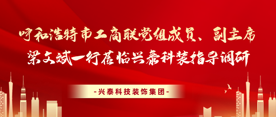 呼和浩特市工商聯(lián)黨組成員、副主席梁文斌一行蒞臨興泰科裝指導調研