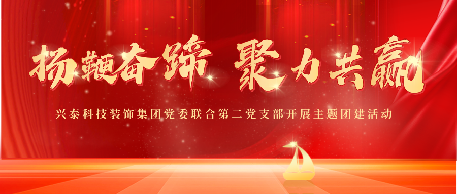 揚(yáng)鞭奮蹄 聚力共贏 | 興泰科技裝飾集團(tuán)黨委聯(lián)合第二黨支部開展主題團(tuán)建活動