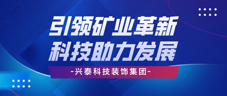 興泰科技裝飾集團(tuán) | 引領(lǐng)礦業(yè)革新，科技助力高效發(fā)展